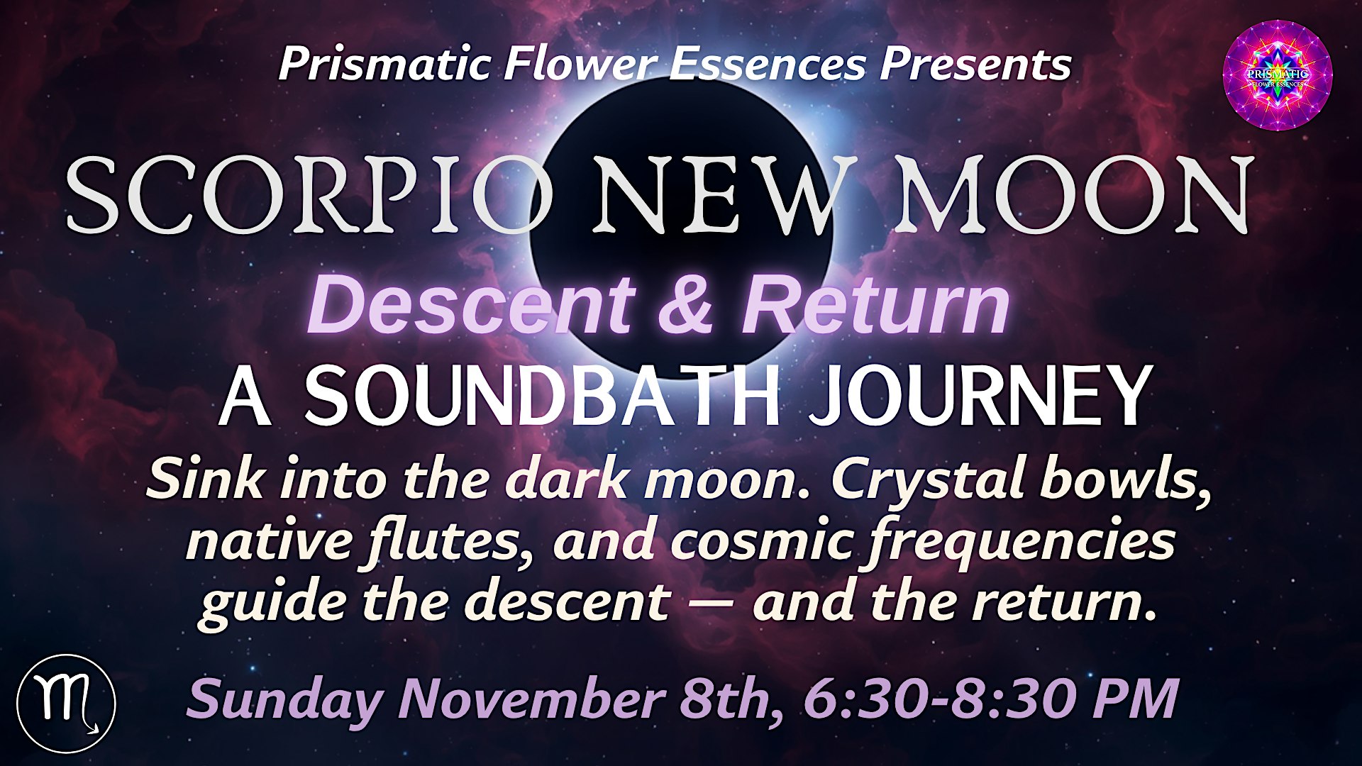 Scorpio New Moon Sound Bath, Descent and Return event flyer: white and lavender text over a purple and crimson nebula with a black new moon disc, Prismatic rainbow mandala logo and Scorpio glyph. Sunday November 8th, 6:30 to 8:30 PM.
